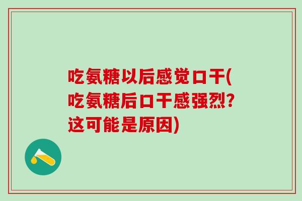 吃氨糖以后感觉口干(吃氨糖后口干感强烈？这可能是原因)