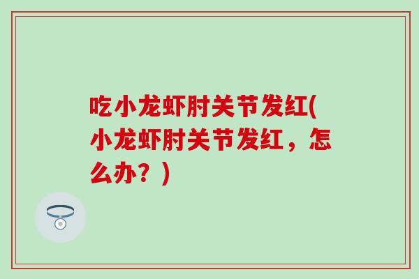 吃小龙虾肘关节发红(小龙虾肘关节发红，怎么办？)