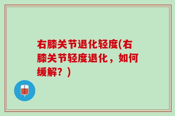 右膝关节退化轻度(右膝关节轻度退化，如何缓解？)