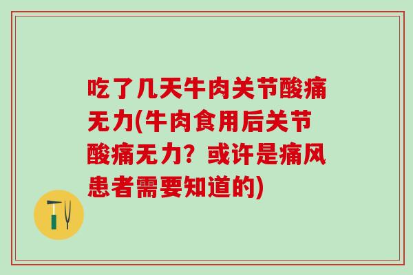 吃了几天牛肉关节酸痛无力(牛肉食用后关节酸痛无力？或许是痛风患者需要知道的)