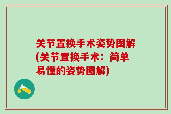 关节置换手术姿势图解(关节置换手术：简单易懂的姿势图解)