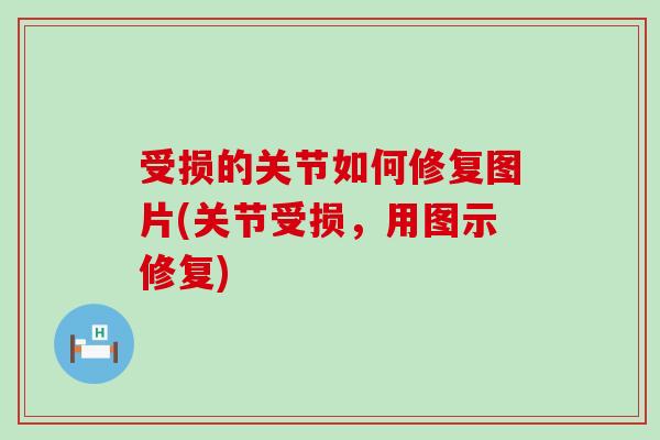 受损的关节如何修复图片(关节受损，用图示修复)