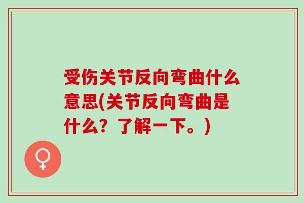 受伤关节反向弯曲什么意思(关节反向弯曲是什么？了解一下。)