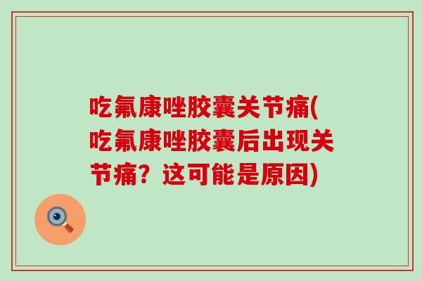 吃氟康唑胶囊关节痛(吃氟康唑胶囊后出现关节痛？这可能是原因)