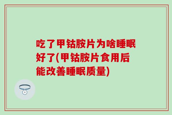 吃了甲钴胺片为啥睡眠好了(甲钴胺片食用后能改善睡眠质量)