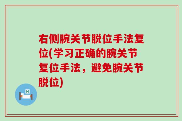 右侧腕关节脱位手法复位(学习正确的腕关节复位手法，避免腕关节脱位)