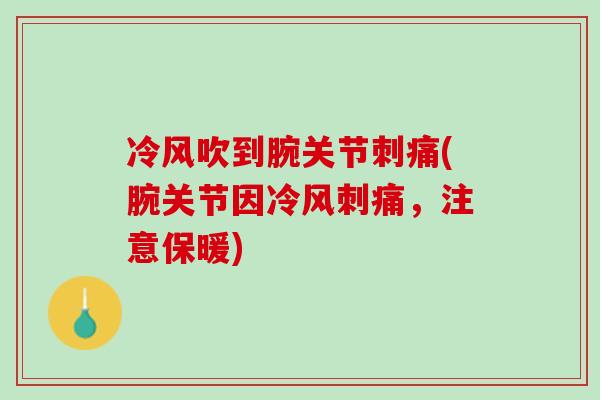 冷风吹到腕关节刺痛(腕关节因冷风刺痛，注意保暖)
