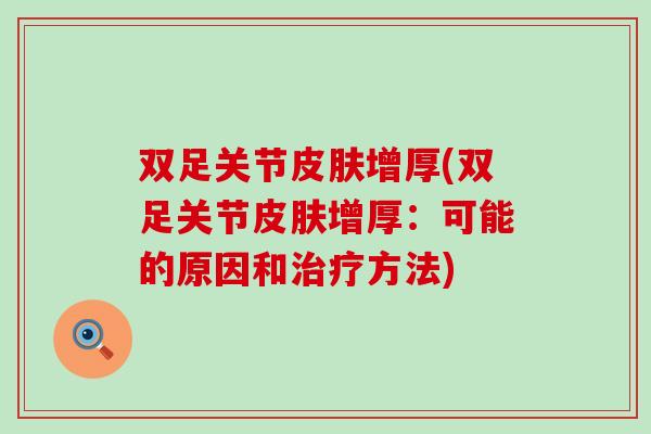 双足关节皮肤增厚(双足关节皮肤增厚：可能的原因和治疗方法)
