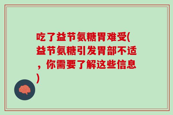 吃了益节氨糖胃难受(益节氨糖引发胃部不适，你需要了解这些信息)
