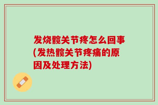 发烧髋关节疼怎么回事(发热髋关节疼痛的原因及处理方法)