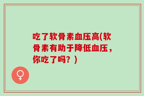 吃了软骨素血压高(软骨素有助于降低血压，你吃了吗？)