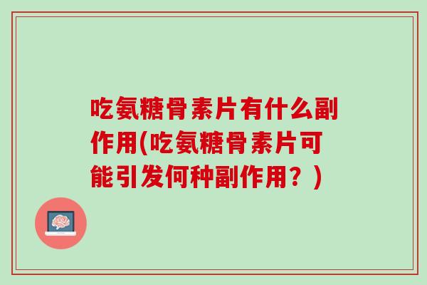 吃氨糖骨素片有什么副作用(吃氨糖骨素片可能引发何种副作用？)