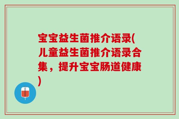 宝宝益生菌推介语录(儿童益生菌推介语录合集，提升宝宝肠道健康)