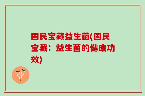 国民宝藏益生菌(国民宝藏：益生菌的健康功效)