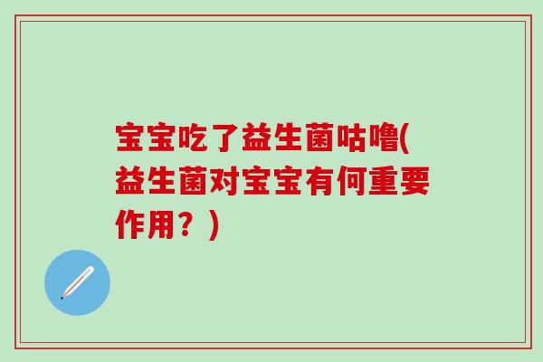 宝宝吃了益生菌咕噜(益生菌对宝宝有何重要作用？)