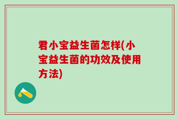 君小宝益生菌怎样(小宝益生菌的功效及使用方法)
