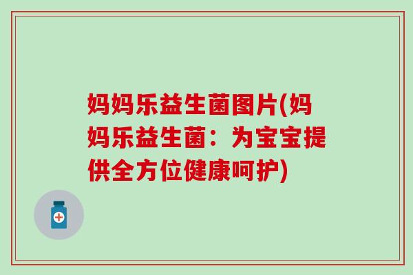 妈妈乐益生菌图片(妈妈乐益生菌：为宝宝提供全方位健康呵护)
