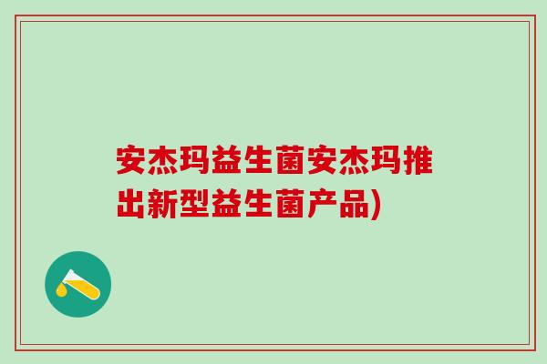 安杰玛益生菌安杰玛推出新型益生菌产品)