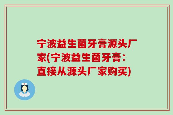 宁波益生菌牙膏源头厂家(宁波益生菌牙膏：直接从源头厂家购买)