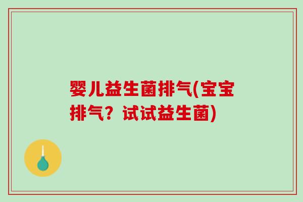 婴儿益生菌排气(宝宝排气？试试益生菌)
