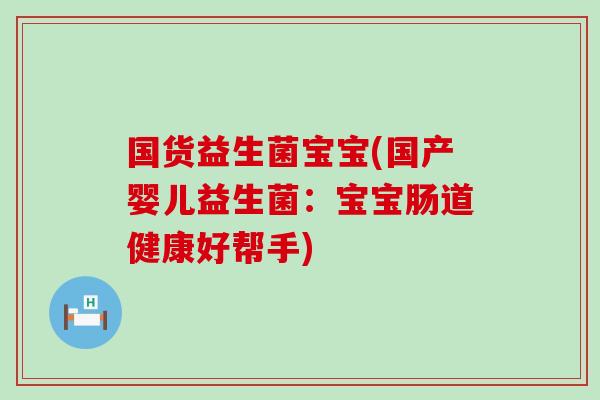 国货益生菌宝宝(国产婴儿益生菌：宝宝肠道健康好帮手)