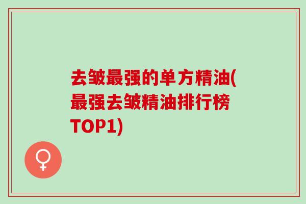 去皱最强的单方精油(最强去皱精油排行榜 TOP1)