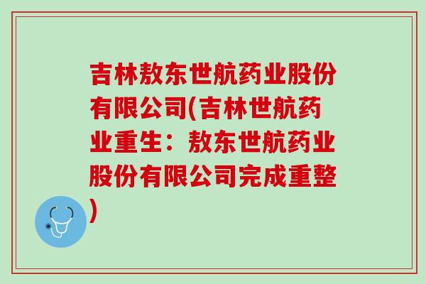吉林敖东世航药业股份有限公司(吉林世航药业重生：敖东世航药业股份有限公司完成重整)
