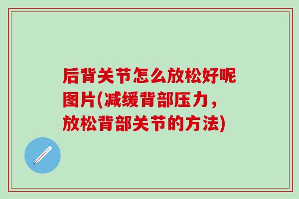 后背关节怎么放松好呢图片(减缓背部压力，放松背部关节的方法)