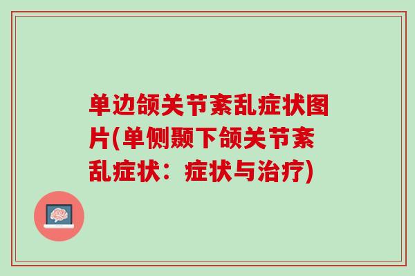 单边颌关节紊乱症状图片(单侧颞下颌关节紊乱症状：症状与治疗)