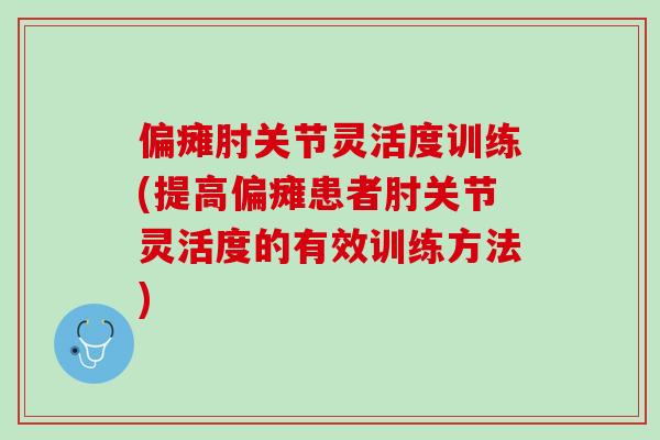 偏瘫肘关节灵活度训练(提高偏瘫患者肘关节灵活度的有效训练方法)