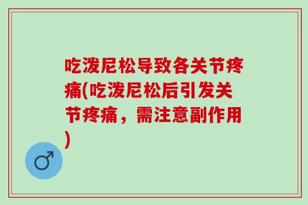 吃泼尼松导致各关节疼痛(吃泼尼松后引发关节疼痛，需注意副作用)