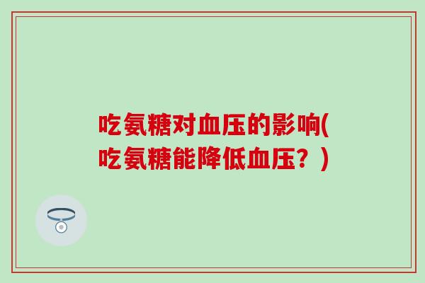 吃氨糖对血压的影响(吃氨糖能降低血压？)