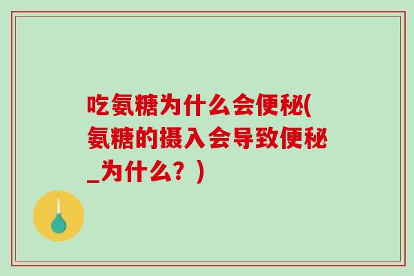 吃氨糖为什么会便秘(氨糖的摄入会导致便秘_为什么？)