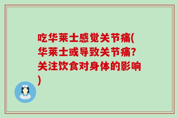 吃华莱士感觉关节痛(华莱士或导致关节痛？关注饮食对身体的影响)