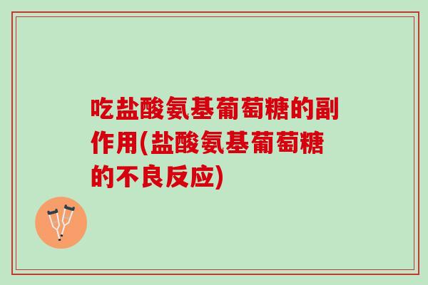吃盐酸氨基葡萄糖的副作用(盐酸氨基葡萄糖的不良反应)