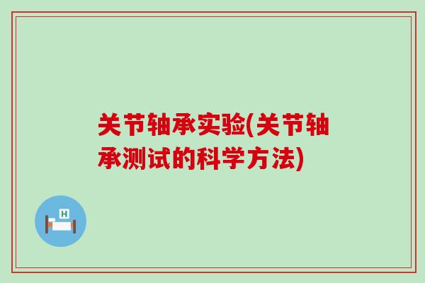 关节轴承实验(关节轴承测试的科学方法)