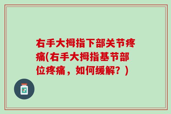 右手大拇指下部关节疼痛(右手大拇指基节部位疼痛，如何缓解？)