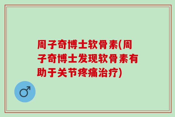 周子奇博士软骨素(周子奇博士发现软骨素有助于关节疼痛治疗)