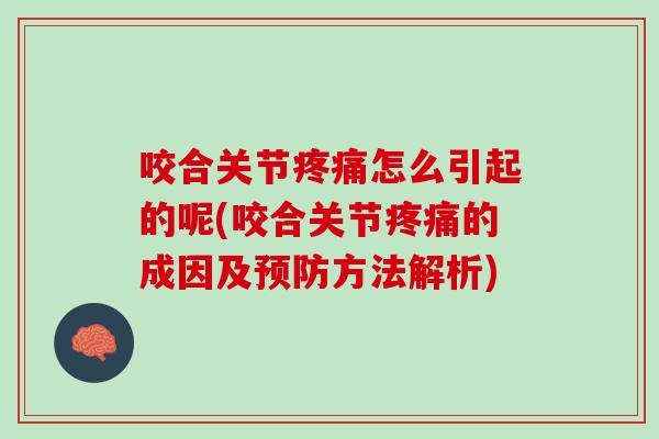 咬合关节疼痛怎么引起的呢(咬合关节疼痛的成因及预防方法解析)