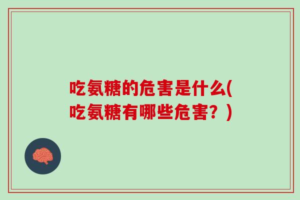 吃氨糖的危害是什么(吃氨糖有哪些危害？)