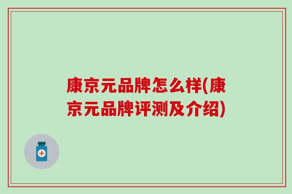 康京元品牌怎么样(康京元品牌评测及介绍)