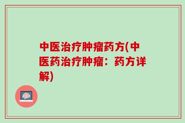 中医治疗肿瘤药方(中医药治疗肿瘤：药方详解)