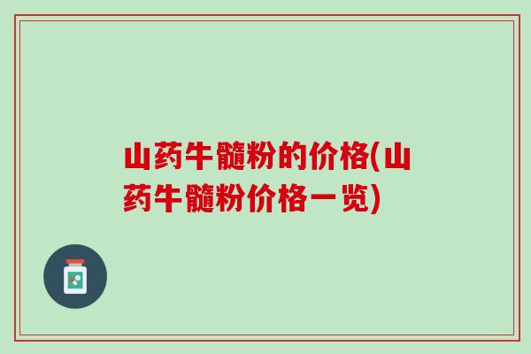 山药牛髓粉的价格(山药牛髓粉价格一览)