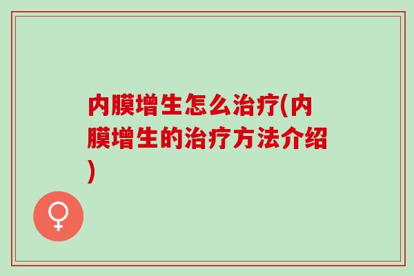 内膜增生怎么治疗(内膜增生的治疗方法介绍)