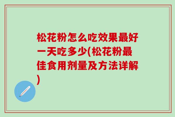 松花粉怎么吃效果最好一天吃多少(松花粉最佳食用剂量及方法详解)