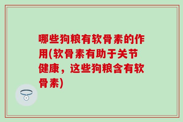 哪些狗粮有软骨素的作用(软骨素有助于关节健康，这些狗粮含有软骨素)