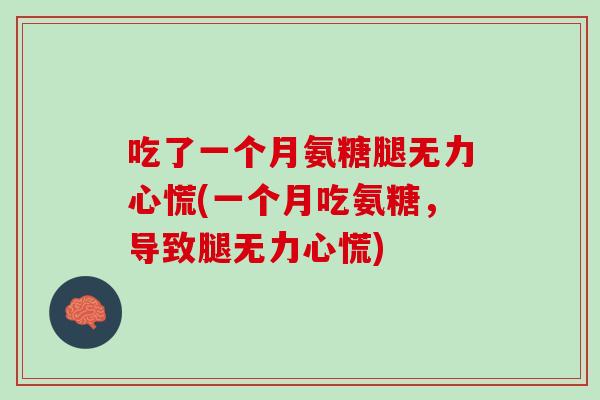 吃了一个月氨糖腿无力心慌(一个月吃氨糖，导致腿无力心慌)