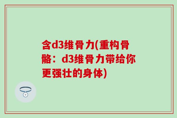 含d3维骨力(重构骨骼:d3维骨力带给你更强壮的身体) 含d3维骨力(重构骨骼:d3维骨力带给你更强壮的身体)