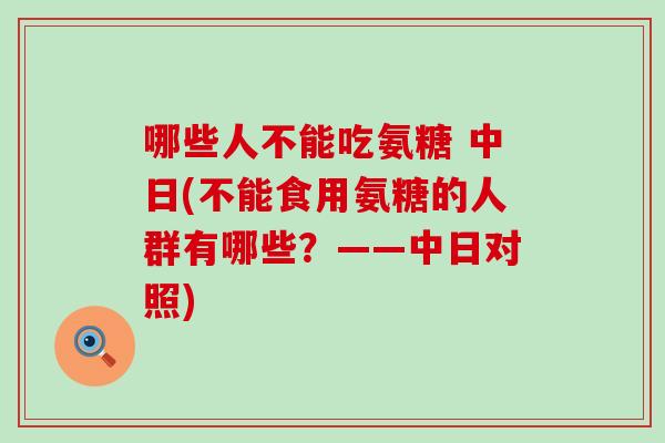 哪些人不能吃氨糖 中日(不能食用氨糖的人群有哪些？——中日对照)