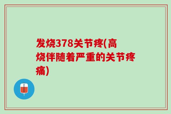 发烧378关节疼(高烧伴随着严重的关节疼痛)